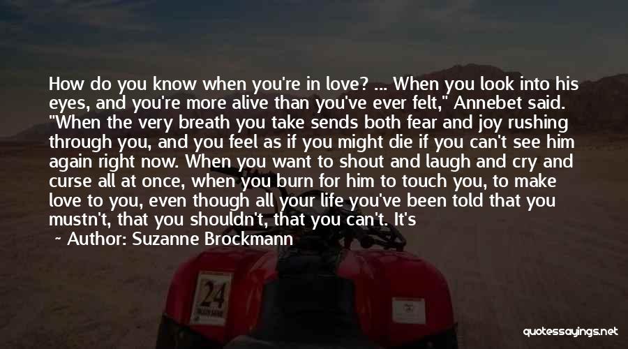 Suzanne Brockmann Quotes: How Do You Know When You're In Love? ... When You Look Into His Eyes, And You're More Alive Than