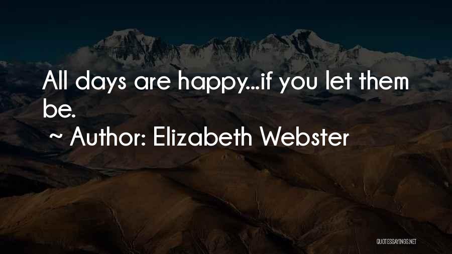 Elizabeth Webster Quotes: All Days Are Happy...if You Let Them Be.