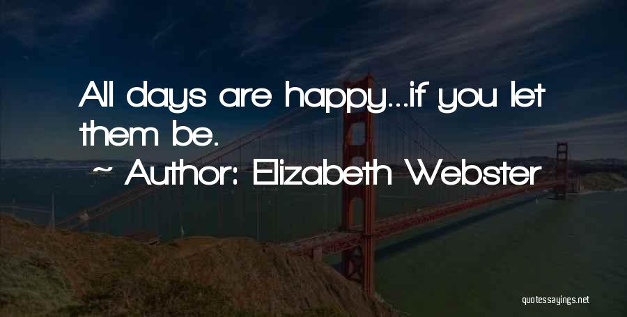 Elizabeth Webster Quotes: All Days Are Happy...if You Let Them Be.