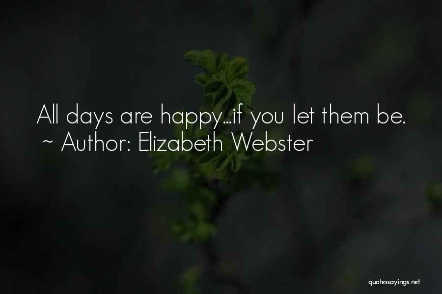 Elizabeth Webster Quotes: All Days Are Happy...if You Let Them Be.