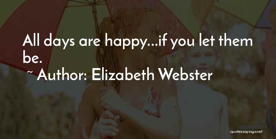 Elizabeth Webster Quotes: All Days Are Happy...if You Let Them Be.