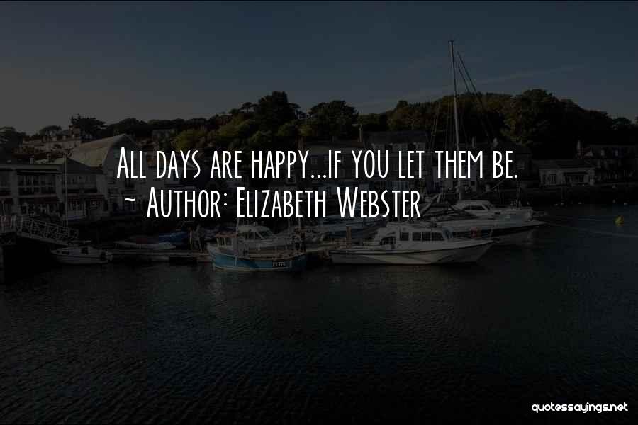 Elizabeth Webster Quotes: All Days Are Happy...if You Let Them Be.