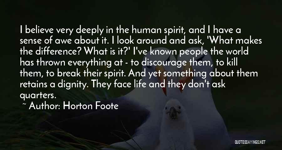 Horton Foote Quotes: I Believe Very Deeply In The Human Spirit, And I Have A Sense Of Awe About It. I Look Around