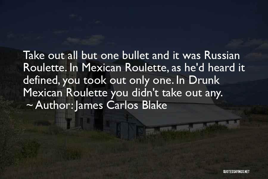 James Carlos Blake Quotes: Take Out All But One Bullet And It Was Russian Roulette. In Mexican Roulette, As He'd Heard It Defined, You