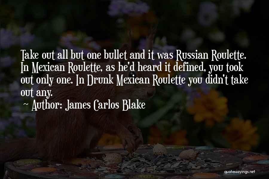 James Carlos Blake Quotes: Take Out All But One Bullet And It Was Russian Roulette. In Mexican Roulette, As He'd Heard It Defined, You