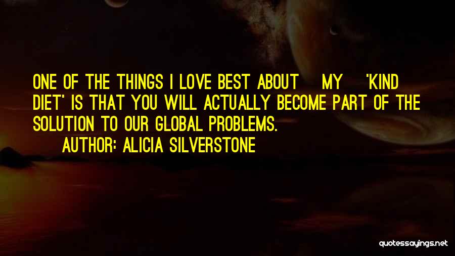 Alicia Silverstone Quotes: One Of The Things I Love Best About [my] 'kind Diet' Is That You Will Actually Become Part Of The