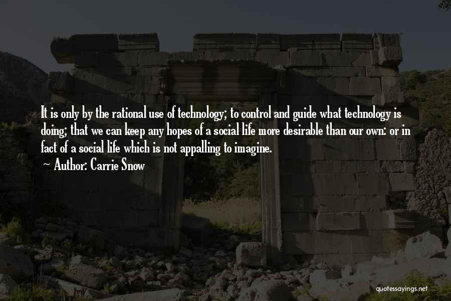 Carrie Snow Quotes: It Is Only By The Rational Use Of Technology; To Control And Guide What Technology Is Doing; That We Can