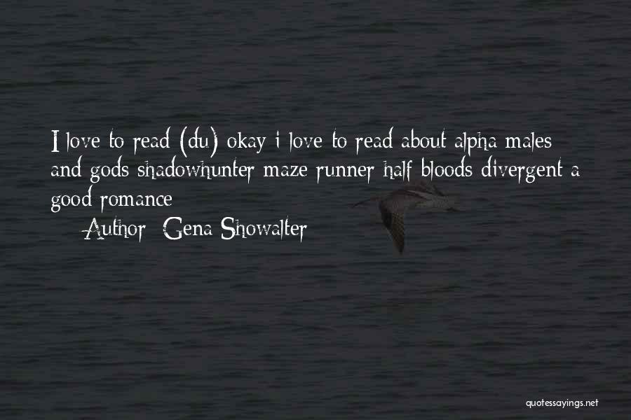 Gena Showalter Quotes: I Love To Read (du) Okay I Love To Read About Alpha Males And Gods Shadowhunter Maze Runner Half Bloods