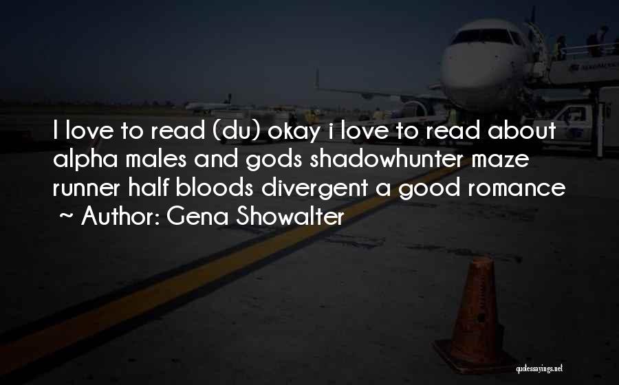 Gena Showalter Quotes: I Love To Read (du) Okay I Love To Read About Alpha Males And Gods Shadowhunter Maze Runner Half Bloods