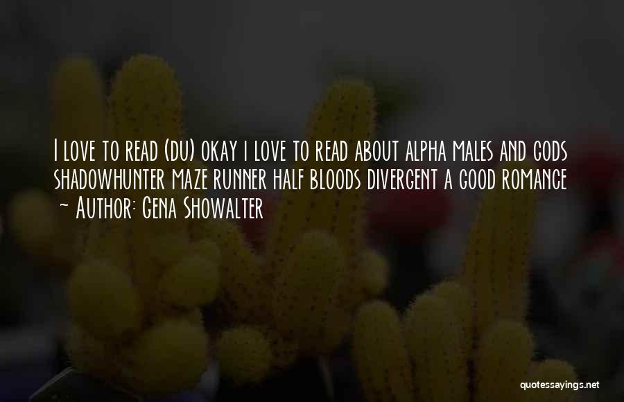 Gena Showalter Quotes: I Love To Read (du) Okay I Love To Read About Alpha Males And Gods Shadowhunter Maze Runner Half Bloods