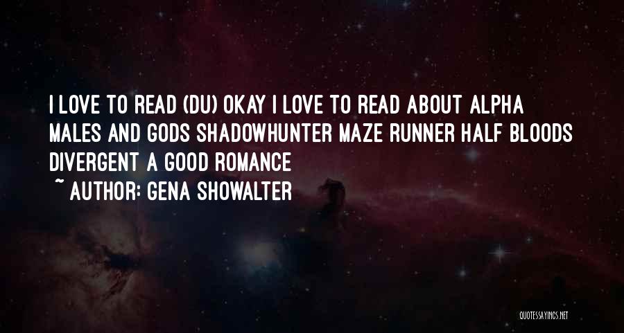 Gena Showalter Quotes: I Love To Read (du) Okay I Love To Read About Alpha Males And Gods Shadowhunter Maze Runner Half Bloods
