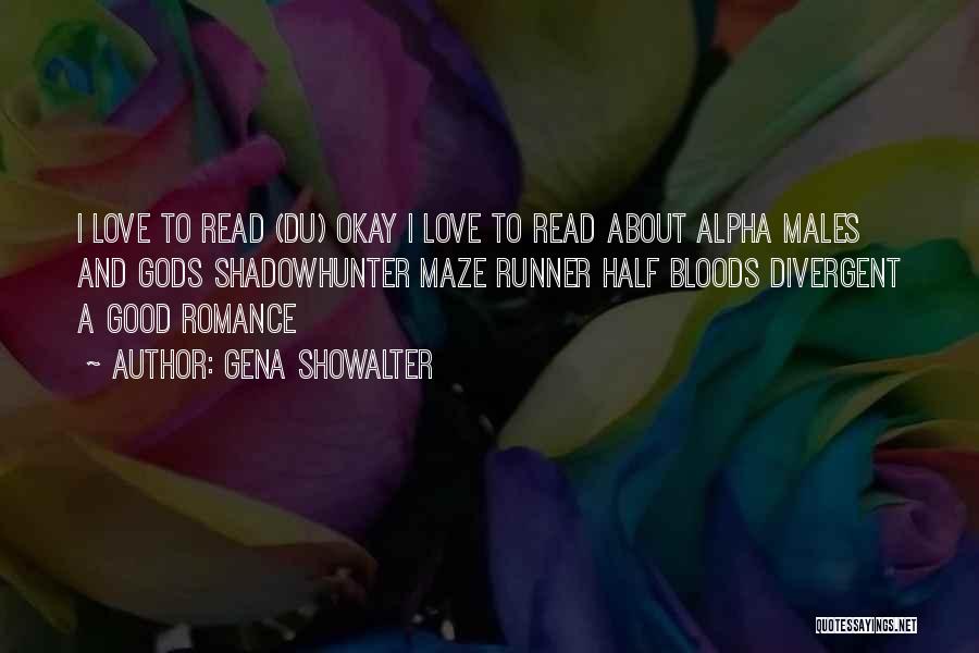 Gena Showalter Quotes: I Love To Read (du) Okay I Love To Read About Alpha Males And Gods Shadowhunter Maze Runner Half Bloods