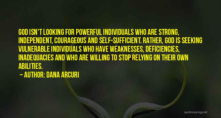 Dana Arcuri Quotes: God Isn't Looking For Powerful Individuals Who Are Strong, Independent, Courageous And Self-sufficient. Rather, God Is Seeking Vulnerable Individuals Who
