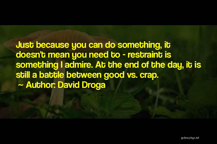 David Droga Quotes: Just Because You Can Do Something, It Doesn't Mean You Need To - Restraint Is Something I Admire. At The
