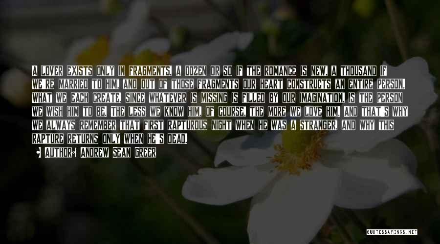 Andrew Sean Greer Quotes: A Lover Exists Only In Fragments, A Dozen Or So If The Romance Is New, A Thousand If We're Married