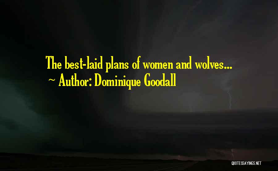 Dominique Goodall Quotes: The Best-laid Plans Of Women And Wolves...