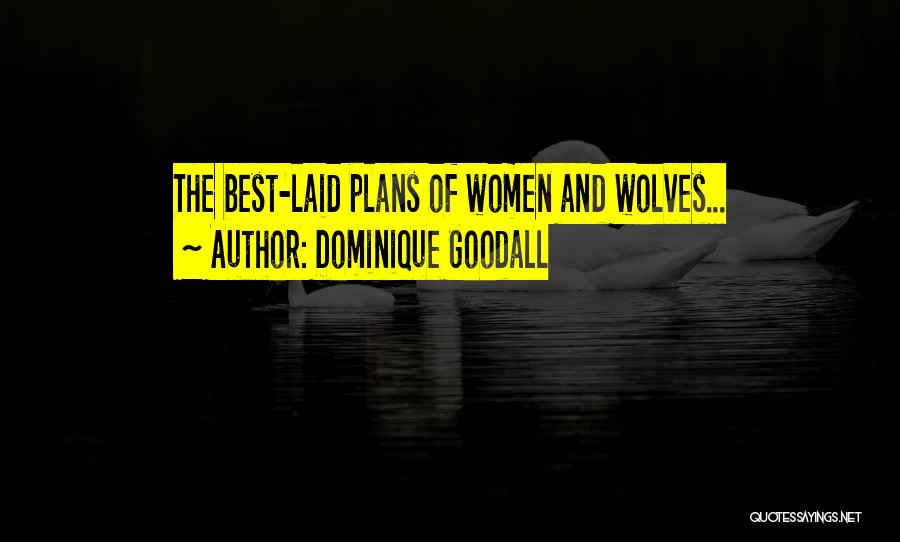 Dominique Goodall Quotes: The Best-laid Plans Of Women And Wolves...