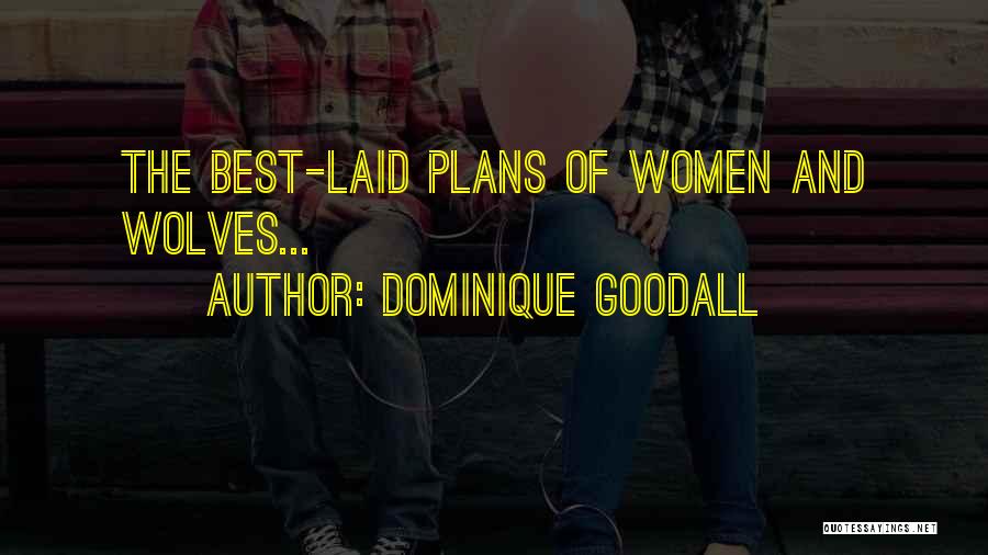 Dominique Goodall Quotes: The Best-laid Plans Of Women And Wolves...