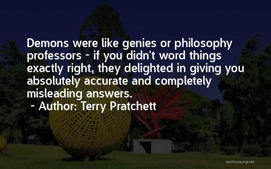 Terry Pratchett Quotes: Demons Were Like Genies Or Philosophy Professors - If You Didn't Word Things Exactly Right, They Delighted In Giving You