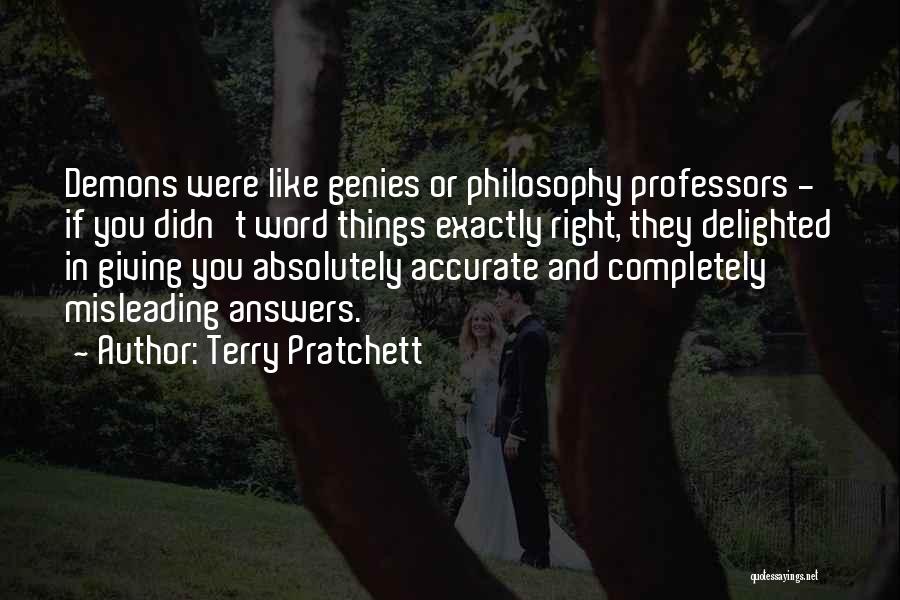 Terry Pratchett Quotes: Demons Were Like Genies Or Philosophy Professors - If You Didn't Word Things Exactly Right, They Delighted In Giving You