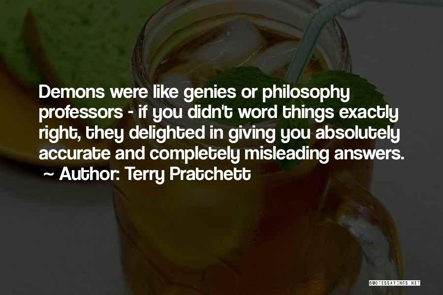Terry Pratchett Quotes: Demons Were Like Genies Or Philosophy Professors - If You Didn't Word Things Exactly Right, They Delighted In Giving You