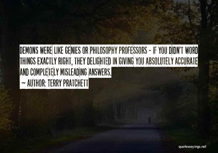 Terry Pratchett Quotes: Demons Were Like Genies Or Philosophy Professors - If You Didn't Word Things Exactly Right, They Delighted In Giving You