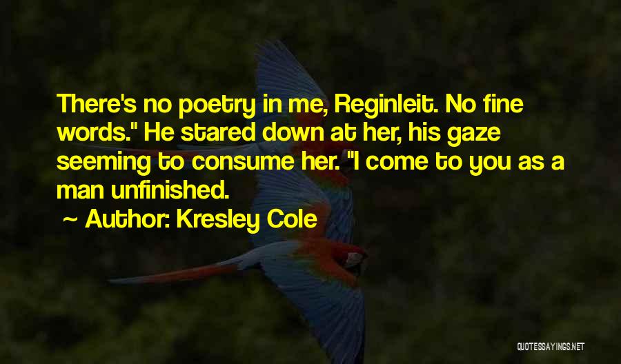 Kresley Cole Quotes: There's No Poetry In Me, Reginleit. No Fine Words. He Stared Down At Her, His Gaze Seeming To Consume Her.