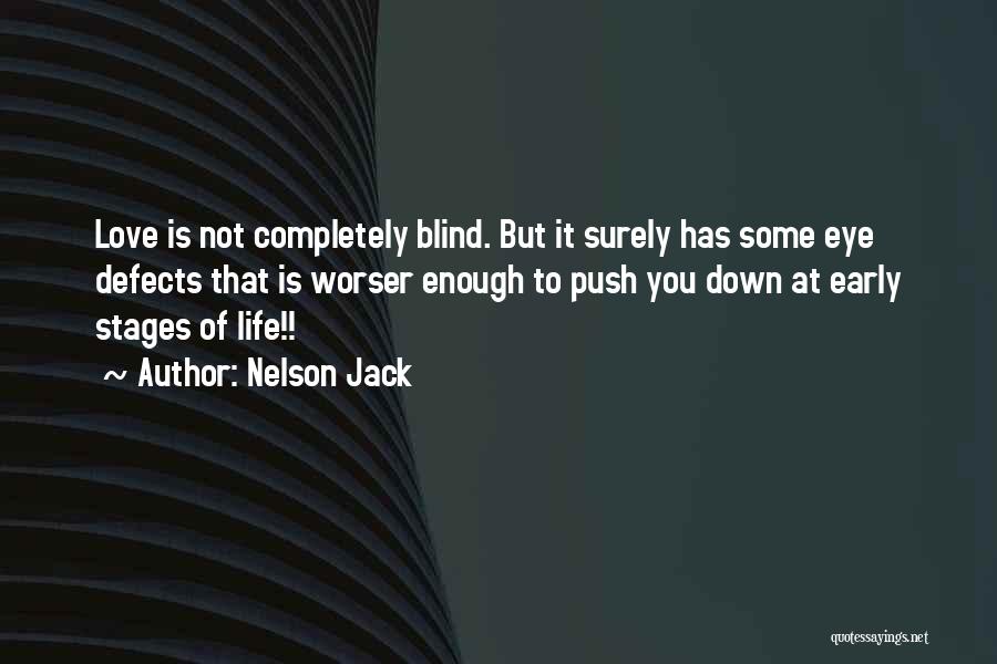 Nelson Jack Quotes: Love Is Not Completely Blind. But It Surely Has Some Eye Defects That Is Worser Enough To Push You Down