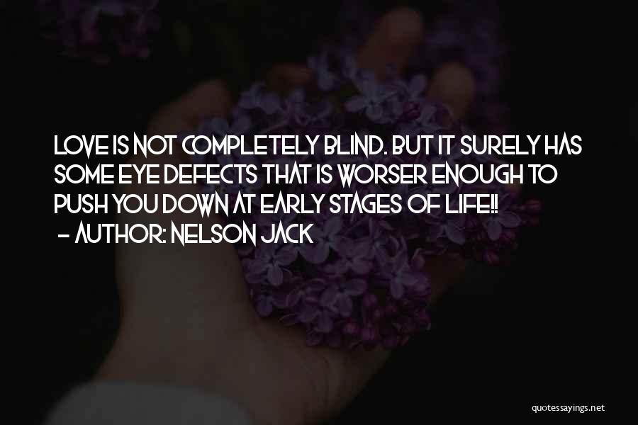 Nelson Jack Quotes: Love Is Not Completely Blind. But It Surely Has Some Eye Defects That Is Worser Enough To Push You Down