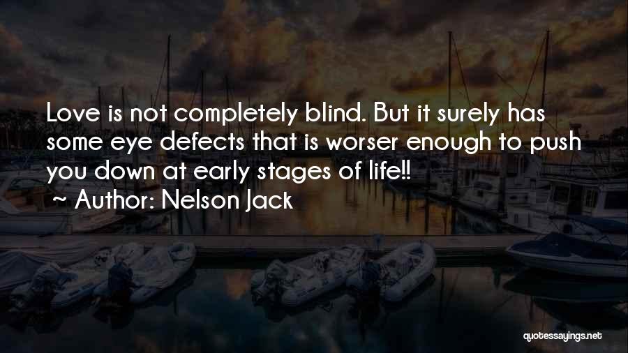 Nelson Jack Quotes: Love Is Not Completely Blind. But It Surely Has Some Eye Defects That Is Worser Enough To Push You Down