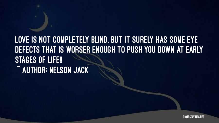 Nelson Jack Quotes: Love Is Not Completely Blind. But It Surely Has Some Eye Defects That Is Worser Enough To Push You Down