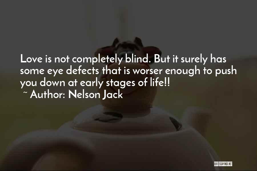 Nelson Jack Quotes: Love Is Not Completely Blind. But It Surely Has Some Eye Defects That Is Worser Enough To Push You Down