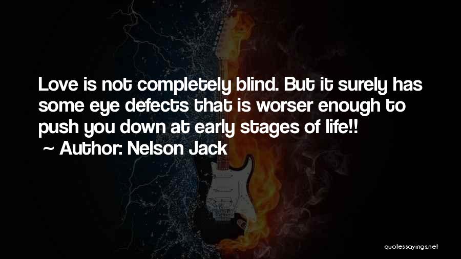 Nelson Jack Quotes: Love Is Not Completely Blind. But It Surely Has Some Eye Defects That Is Worser Enough To Push You Down