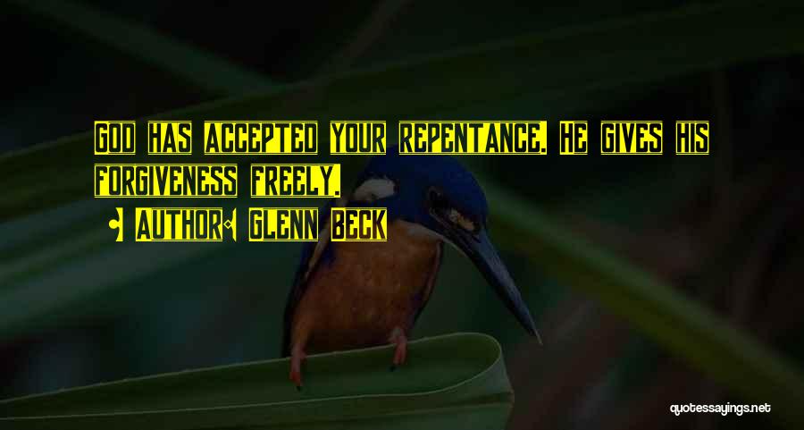 Glenn Beck Quotes: God Has Accepted Your Repentance. He Gives His Forgiveness Freely.