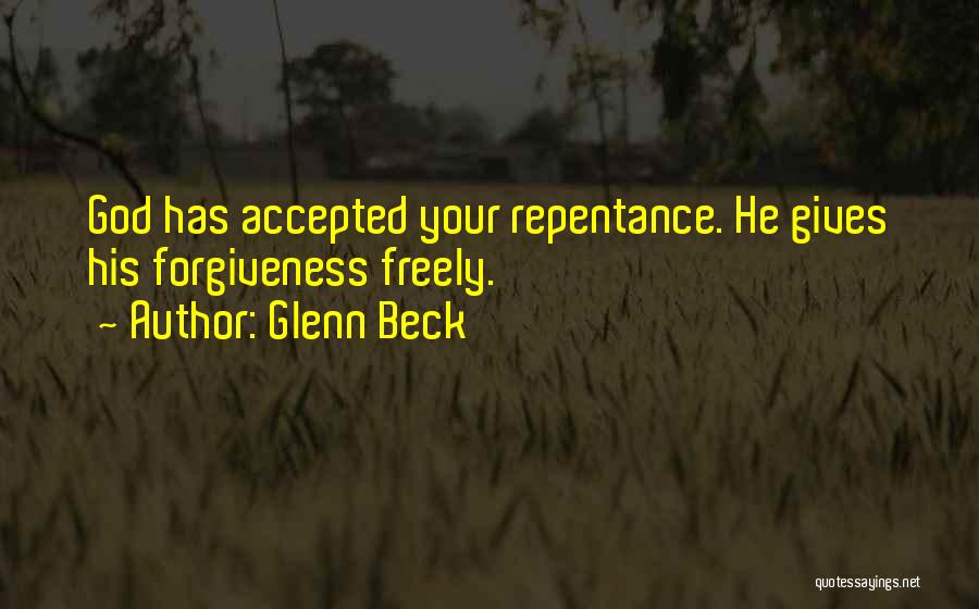 Glenn Beck Quotes: God Has Accepted Your Repentance. He Gives His Forgiveness Freely.