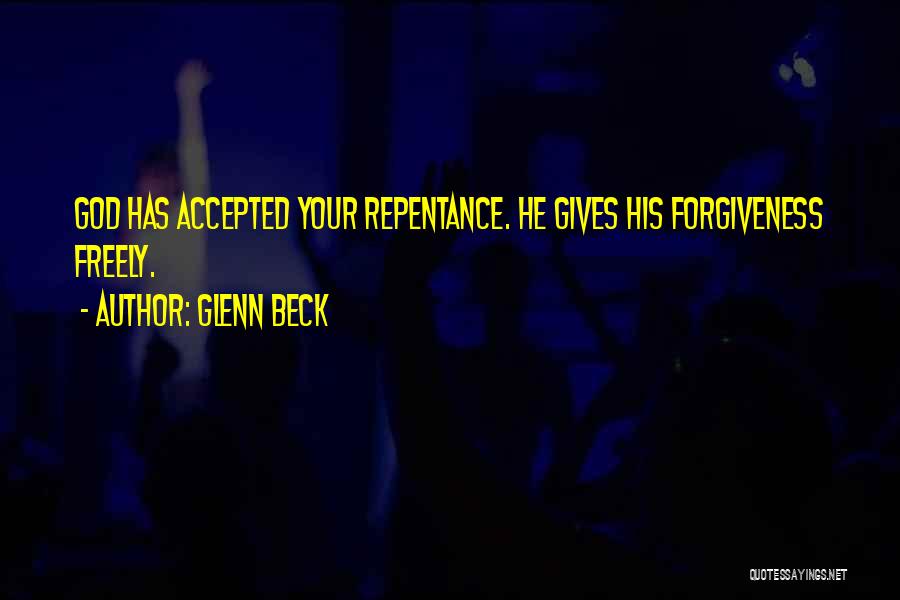 Glenn Beck Quotes: God Has Accepted Your Repentance. He Gives His Forgiveness Freely.
