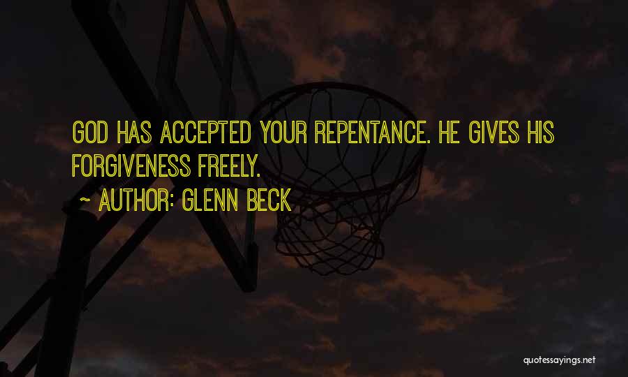 Glenn Beck Quotes: God Has Accepted Your Repentance. He Gives His Forgiveness Freely.