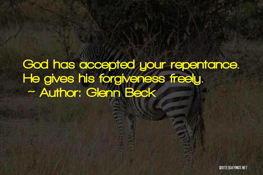 Glenn Beck Quotes: God Has Accepted Your Repentance. He Gives His Forgiveness Freely.