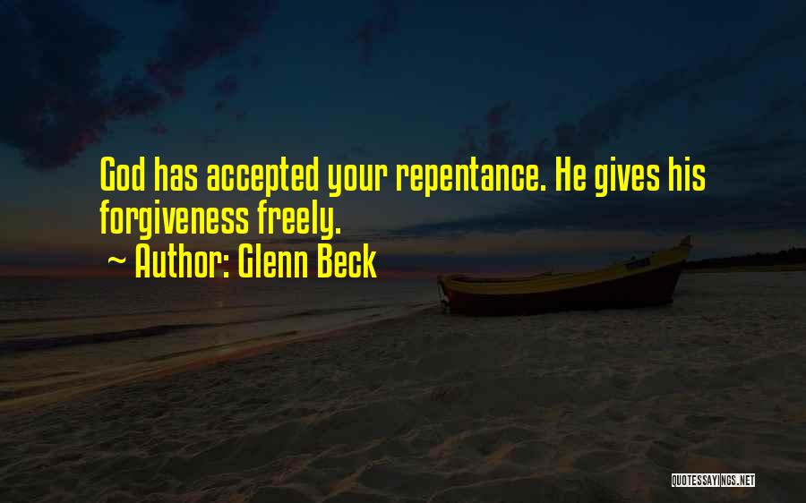 Glenn Beck Quotes: God Has Accepted Your Repentance. He Gives His Forgiveness Freely.