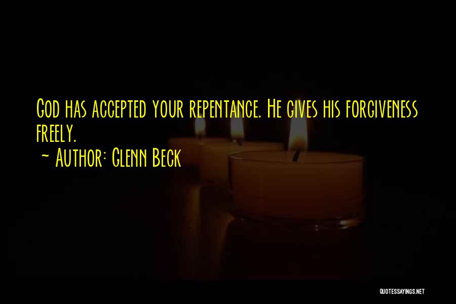 Glenn Beck Quotes: God Has Accepted Your Repentance. He Gives His Forgiveness Freely.