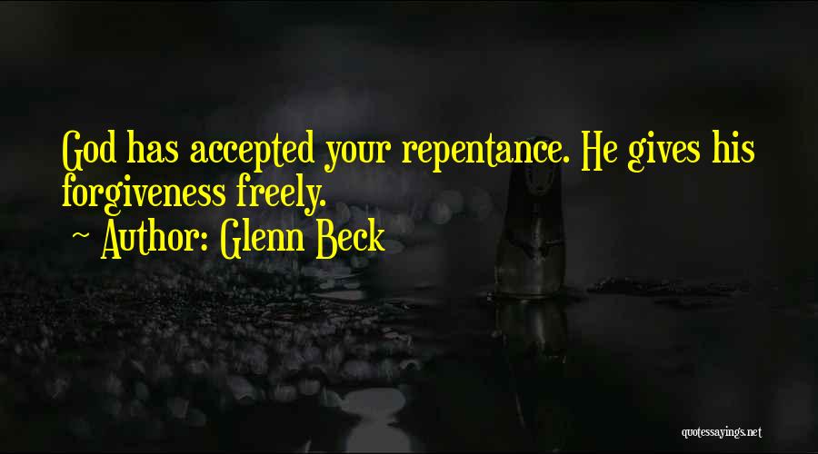 Glenn Beck Quotes: God Has Accepted Your Repentance. He Gives His Forgiveness Freely.