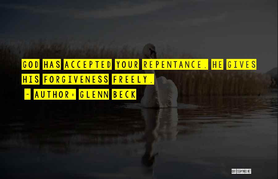 Glenn Beck Quotes: God Has Accepted Your Repentance. He Gives His Forgiveness Freely.
