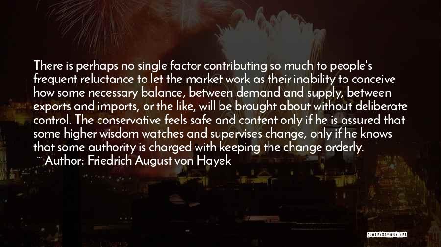 Friedrich August Von Hayek Quotes: There Is Perhaps No Single Factor Contributing So Much To People's Frequent Reluctance To Let The Market Work As Their