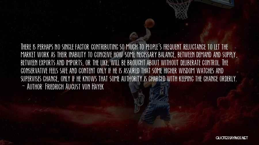 Friedrich August Von Hayek Quotes: There Is Perhaps No Single Factor Contributing So Much To People's Frequent Reluctance To Let The Market Work As Their