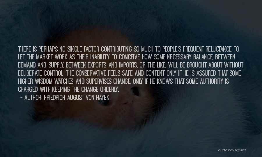 Friedrich August Von Hayek Quotes: There Is Perhaps No Single Factor Contributing So Much To People's Frequent Reluctance To Let The Market Work As Their