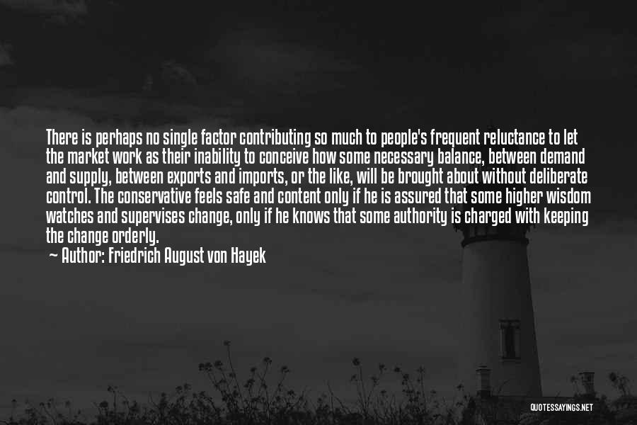 Friedrich August Von Hayek Quotes: There Is Perhaps No Single Factor Contributing So Much To People's Frequent Reluctance To Let The Market Work As Their