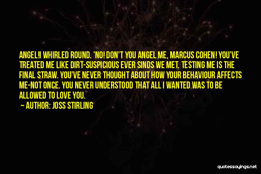 Joss Stirling Quotes: Angel!i Whirled Round. 'no! Don't You Angel Me, Marcus Cohen! You've Treated Me Like Dirt-suspicious Ever Sinds We Met. Testing