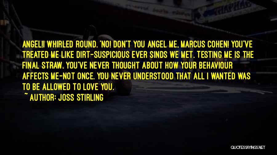 Joss Stirling Quotes: Angel!i Whirled Round. 'no! Don't You Angel Me, Marcus Cohen! You've Treated Me Like Dirt-suspicious Ever Sinds We Met. Testing