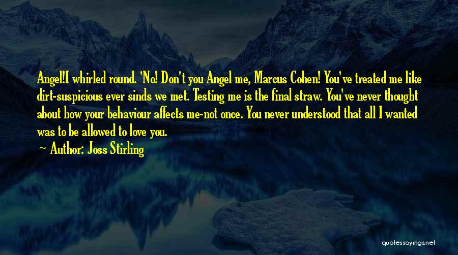 Joss Stirling Quotes: Angel!i Whirled Round. 'no! Don't You Angel Me, Marcus Cohen! You've Treated Me Like Dirt-suspicious Ever Sinds We Met. Testing