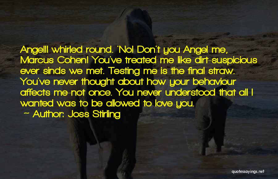 Joss Stirling Quotes: Angel!i Whirled Round. 'no! Don't You Angel Me, Marcus Cohen! You've Treated Me Like Dirt-suspicious Ever Sinds We Met. Testing